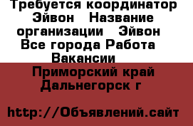 Требуется координатор Эйвон › Название организации ­ Эйвон - Все города Работа » Вакансии   . Приморский край,Дальнегорск г.